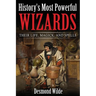 History's Most Powerful Wizards: Their Life, Magick and Spells