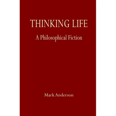 Thinking Life: A Philosophical Fiction