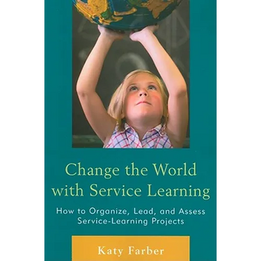 Change the World with Service Learning: How to Organize, Lead, and Assess Service-Learning Projects