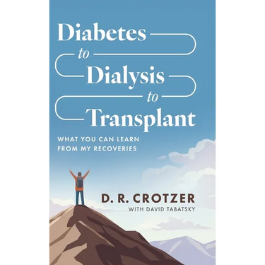 Diabetes to Dialysis to Transplant: What You Can Learn from My Recoveries