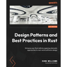 Design Patterns and Best Practices in Rust: Enhance your Rust skills by applying idiomatic approaches to real-world software design