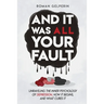 And It Was All Your Fault: Unraveling the Inner Psychology of Depression, How It Begins, and What Cures It