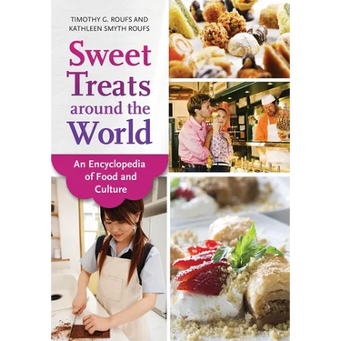 Sweet Treats Around the World: An Encyclopedia of Food and Culture