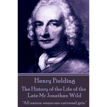 Henry Fielding - The History of the Life of the Late Mr Jonathan Wild: "All nature wears one universal grin."