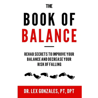 The Book of Balance: Rehab Secrets To Improve Your Balance and Decrease Your Risk Of Falling