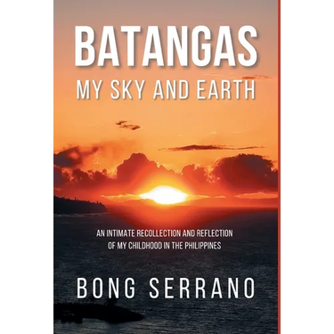 Batangas My Sky and Earth: An Intimate Recollection and Reflection of My Childhood in the Philippines