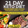 21 Day Keto Diet and Intermittent Fasting For Rapid Weight Loss: Ketogenic Diet Plan: Get in the Zone to Detox, Reset and Cleanse Your Body, Burn Fat