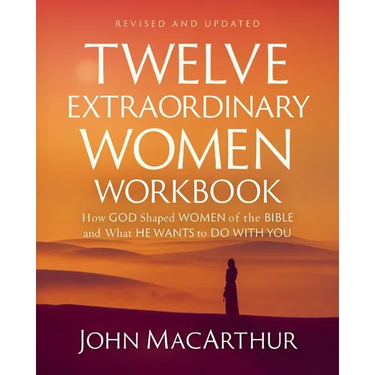 Twelve Extraordinary Women Workbook, Revised and Updated: How God Shaped Women of the Bible and What He Wants to Do with You