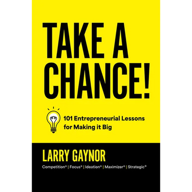 Take a Chance!: 101 Entrepreneurial Lessons for Making It Big