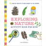 Exploring Nature Activity Book for Kids: 50 Creative Projects to Spark Curiosity in the Outdoors