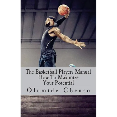 The Basketball Players Manual: How To Maximize Your Potential