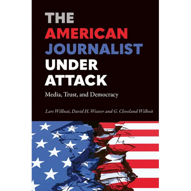 The American Journalist Under Attack: Media, Trust, and Democracy