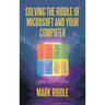 Solving the Riddle of Microsoft and Your Computer: 2Nd Edition
