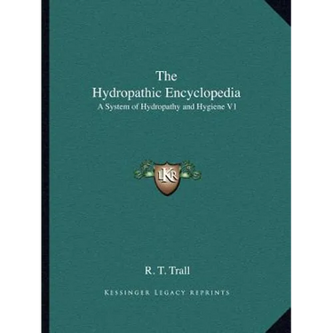 The Hydropathic Encyclopedia: A System of Hydropathy and Hygiene V1