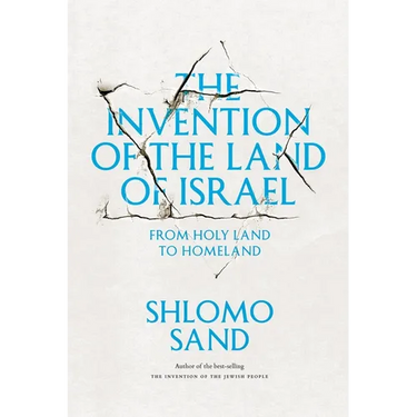 The Invention of the Land of Israel: From Holy Land to Homeland