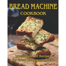 Bread Machine Cookbook: 150+ Hands-Off Recipes for Great Homemade Bread