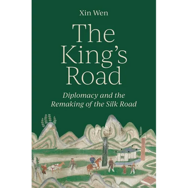 The King's Road: Diplomacy and the Remaking of the Silk Road