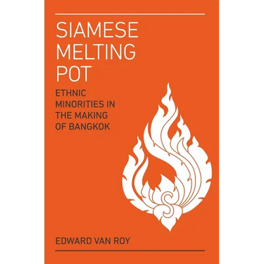 Siamese Melting Pot: Ethnic Minorities in the Making of Bangkok
