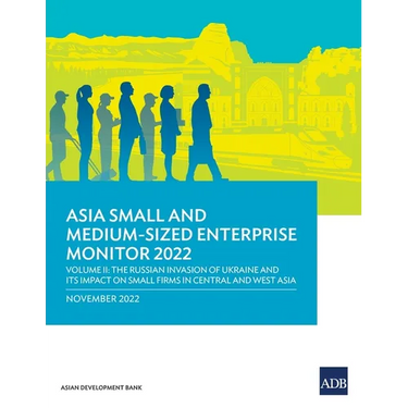 Asia Small and Medium-Sized Enterprise Monitor 2022: Volume II--The Russian Invasion of Ukraine and Its Impact on Small Firms in Central and West Asia