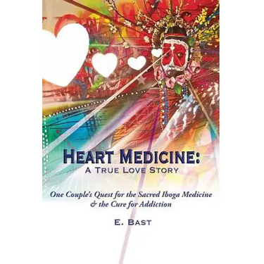 Heart Medicine: A True Love Story - One Couple's Quest for the Sacred Iboga Medicine & the Cure for Addiction