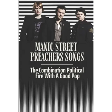 Manic Street Preachers Songs: The Combination Political Fire With A Good Pop: Manic Street Preachers Artists