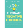 Eliminate Negative Thinking: How to Overcome Negativity, Control Your Thoughts, And Stop Overthinking. Shift Your Focus into Positive Thinking, Self-A