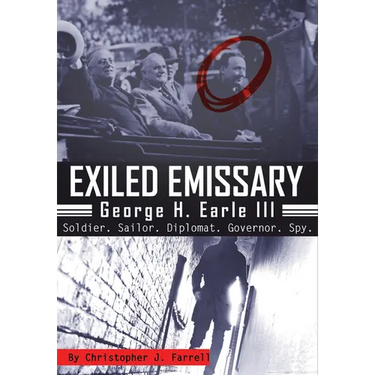 Exiled Emissary: George H. Earle III, Soldier, Sailor, Diplomat, Governor, Spy