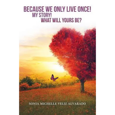 Because We Only Live Once!: My Story! What Will Yours Be?