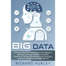 Big Data: A Guide to Big Data Trends, Artificial Intelligence, Machine Learning, Predictive Analytics, Internet of Things, Data