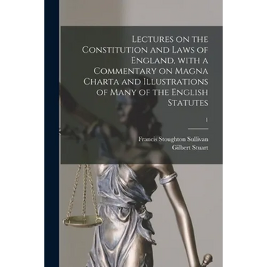 Lectures on the Constitution and Laws of England, With a Commentary on Magna Charta and Illustrations of Many of the English Statutes; 1