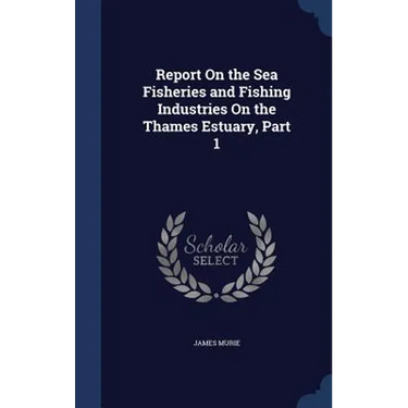 Report On the Sea Fisheries and Fishing Industries On the Thames Estuary, Part 1