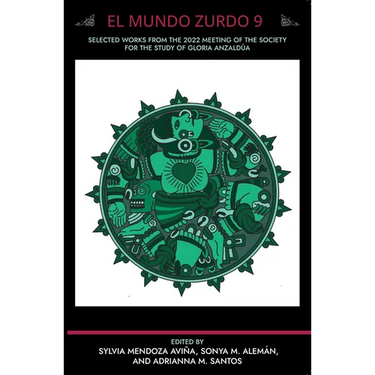 El Mundo Zurdo 9: Selected Works from the 2022 Meeting of the Society for the Study of Gloria Anzaldua