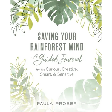 Saving Your Rainforest Mind: A Guided Journal for the Curious, Creative, Smart, & Sensitive