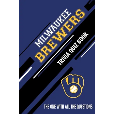 Milwaukee Brewers Trivia Quiz Book: The One With All The Questions