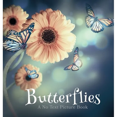 Butterflies, A No Text Picture Book: A Calming Gift for Alzheimer Patients and Senior Citizens Living With Dementia