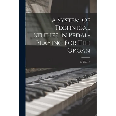 A System Of Technical Studies In Pedal-playing For The Organ