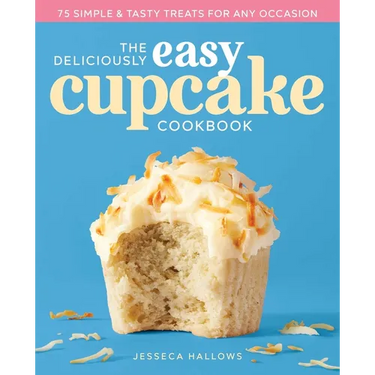 The Deliciously Easy Cupcake Cookbook: 75 Simple & Tasty Treats for Any Occasion