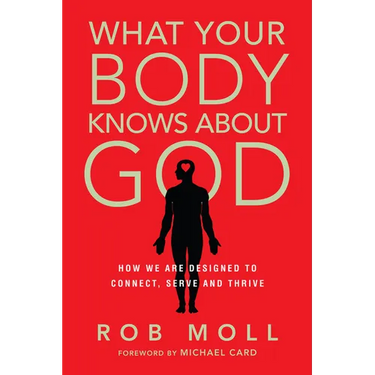 What Your Body Knows about God: How We Are Designed to Connect, Serve and Thrive