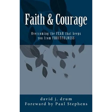 Faith & Courage: Overcoming the FEAR that keeps you from FRUITFULNESS