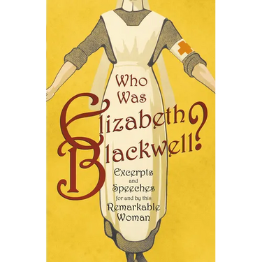 Who was Elizabeth Blackwell? - Excerpts and Speeches For and By this Remarkable Woman