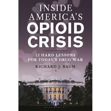 Inside America's Opioid Crisis: 12 Hard Lessons for Today's Drug War