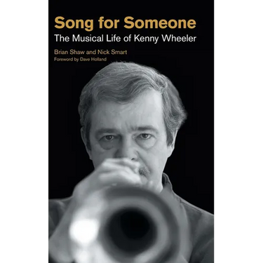 Song for Someone: The Musical Life of Kenny Wheeler