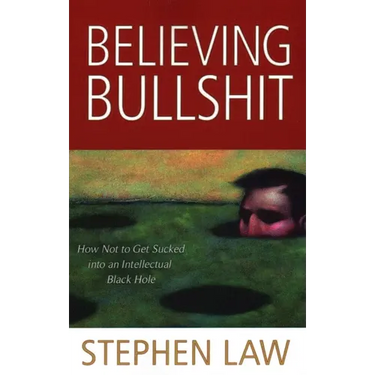 Believing Bullshit: How Not to Get Sucked into an Intellectual Black Hole
