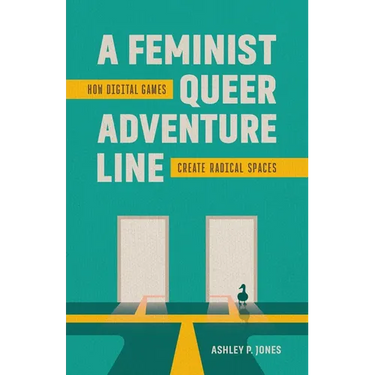 A Feminist, Queer Adventure Line: How Digital Games Create Radical Spaces