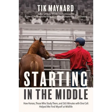 Starting in the Middle: How Horses, Those Who Study Them, and 265 Minutes with One Colt Helped Me Find Myself at Midlife