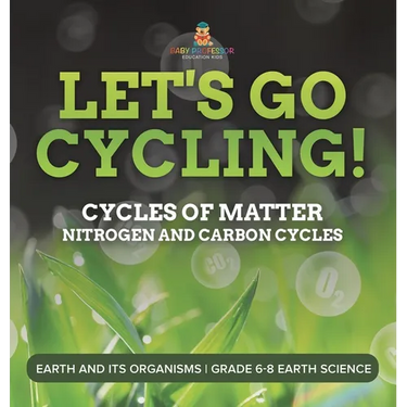 Let's Go Cycling! Cycles of Matter Nitrogen and Carbon Cycles Earth and its Organisms Grade 6-8 Earth Science