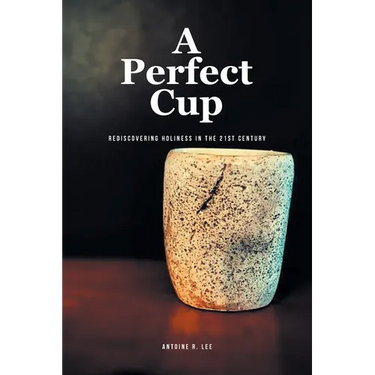 A Perfect Cup: Rediscovering Holiness in the 21st Century
