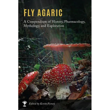 Fly Agaric: A Compendium of History, Pharmacology, Mythology, & Exploration