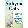 Sphynx Cats. Sphynx Cats Complete Owner's Guide.