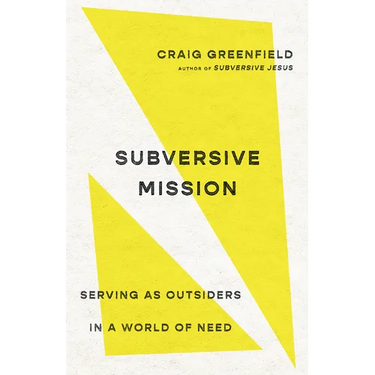 Subversive Mission: Serving as Outsiders in a World of Need